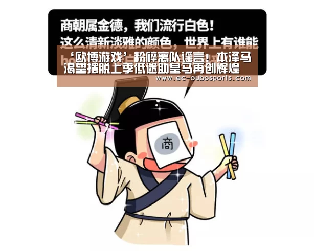 ‘欧博游戏’粉碎离队谣言!本泽马渴望摆脱上季低迷助皇马再创辉煌(图2) 欧博游戏